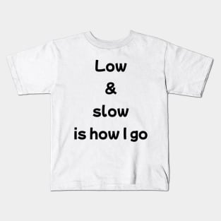 Low And Slow Is How I Go Kids T-Shirt